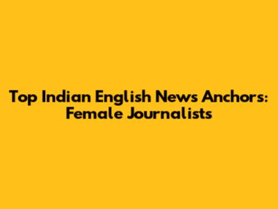 Top Indian English News Anchors: Female Journalists