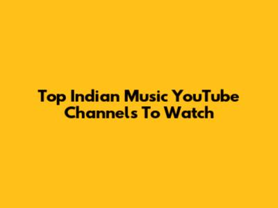 Top Indian Music YouTube Channels To Watch