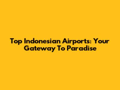 Top Indonesian Airports: Your Gateway To Paradise