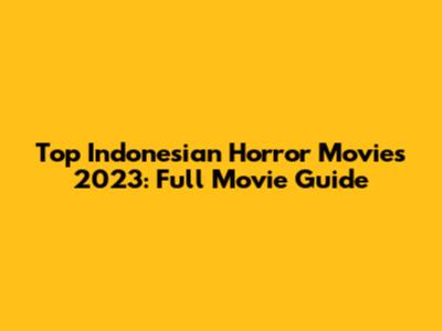 Top Indonesian Horror Movies 2023: Full Movie Guide
