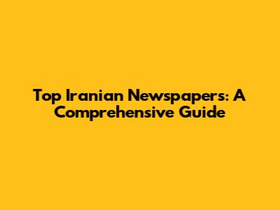 Top Iranian Newspapers: A Comprehensive Guide