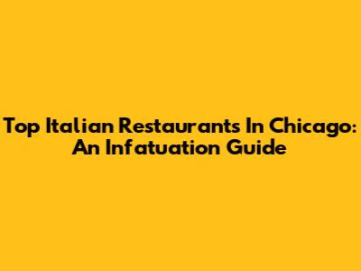 Top Italian Restaurants In Chicago: An Infatuation Guide