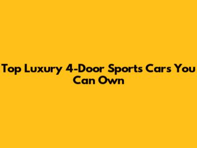 Top Luxury 4-Door Sports Cars You Can Own