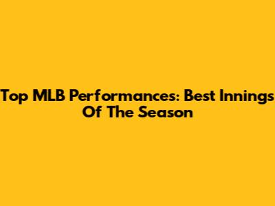 Top MLB Performances: Best Innings Of The Season