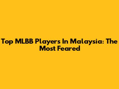 Top MLBB Players In Malaysia: The Most Feared