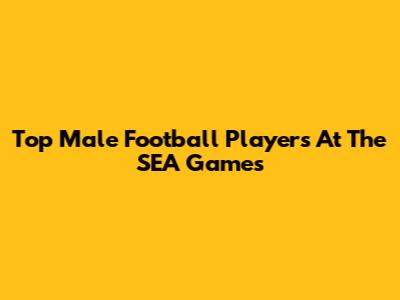 Top Male Football Players At The SEA Games