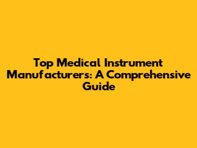 Top Medical Instrument Manufacturers: A Comprehensive Guide