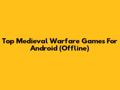 Top Medieval Warfare Games For Android (Offline)