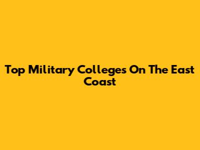 Top Military Colleges On The East Coast