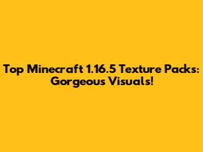 Top Minecraft 1.16.5 Texture Packs: Gorgeous Visuals!
