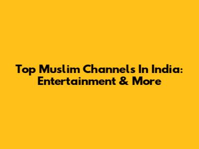 Top Muslim Channels In India: Entertainment & More