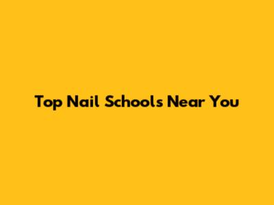 Top Nail Schools Near You