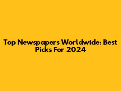 Top Newspapers Worldwide: Best Picks For 2024