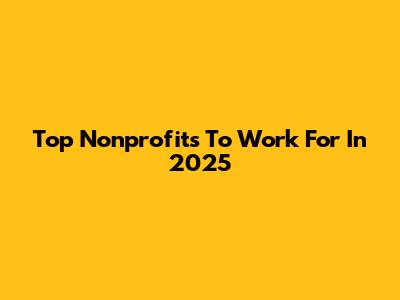 Top Nonprofits To Work For In 2025