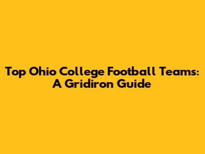 Top Ohio College Football Teams: A Gridiron Guide