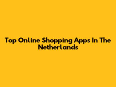 Top Online Shopping Apps In The Netherlands