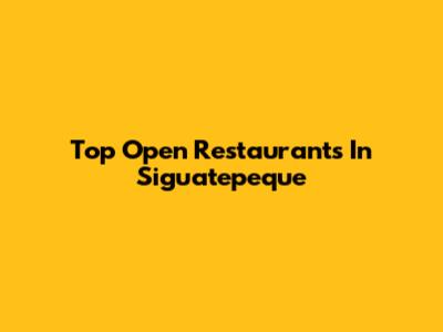 Top Open Restaurants In Siguatepeque