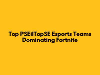 Top PSEiITopSE Esports Teams Dominating Fortnite