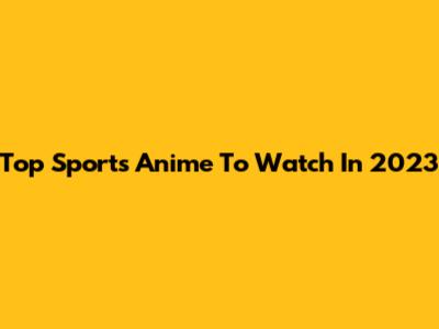 Top Sports Anime To Watch In 2023