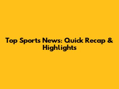 Top Sports News: Quick Recap & Highlights