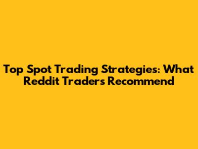 Top Spot Trading Strategies: What Reddit Traders Recommend