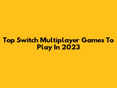 Top Switch Multiplayer Games To Play In 2023