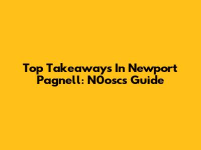 Top Takeaways In Newport Pagnell: N0osc's Guide