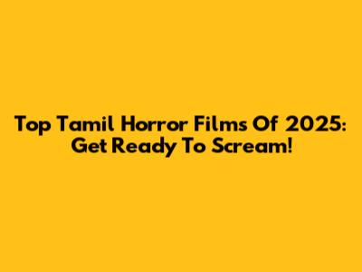 Top Tamil Horror Films Of 2025: Get Ready To Scream!