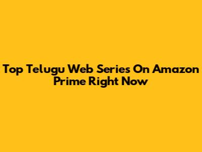 Top Telugu Web Series On Amazon Prime Right Now