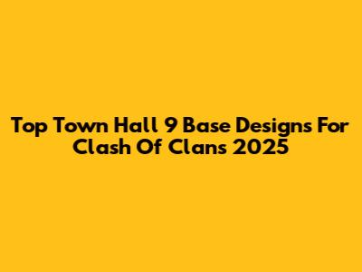 Top Town Hall 9 Base Designs For Clash Of Clans 2025