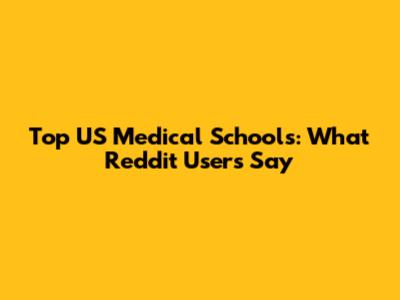 Top US Medical Schools: What Reddit Users Say