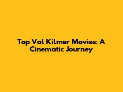 Top Val Kilmer Movies: A Cinematic Journey