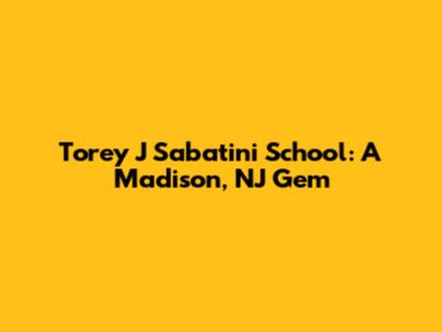 Torey J Sabatini School: A Madison, NJ Gem