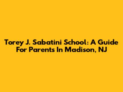 Torey J. Sabatini School: A Guide For Parents In Madison, NJ