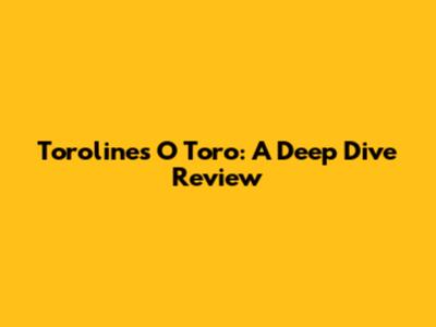 Torolines O Toro: A Deep Dive Review
