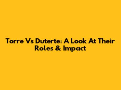 Torre Vs Duterte: A Look At Their Roles & Impact