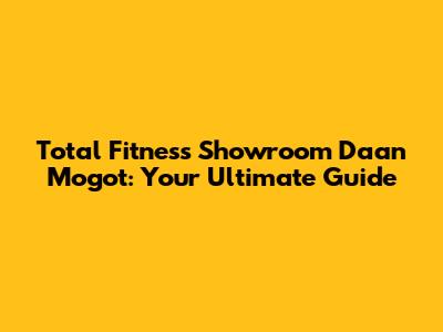 Total Fitness Showroom Daan Mogot: Your Ultimate Guide