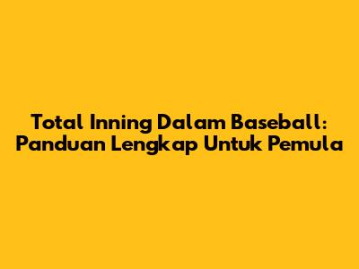 Total Inning Dalam Baseball: Panduan Lengkap Untuk Pemula