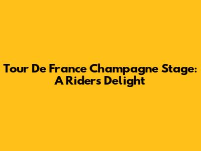 Tour De France Champagne Stage: A Rider's Delight