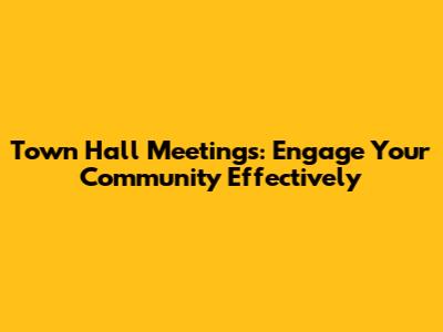 Town Hall Meetings: Engage Your Community Effectively