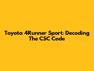 Toyota 4Runner Sport: Decoding The CSC Code
