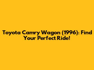 Toyota Camry Wagon (1996): Find Your Perfect Ride!