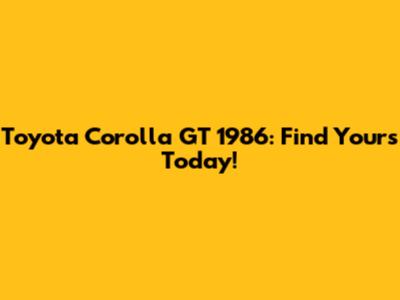 Toyota Corolla GT 1986: Find Yours Today!