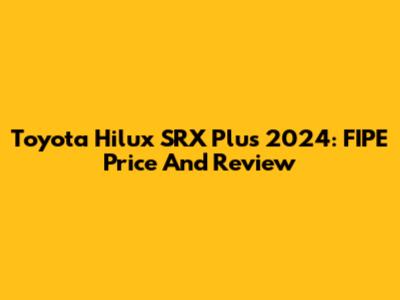 Toyota Hilux SRX Plus 2024: FIPE Price And Review