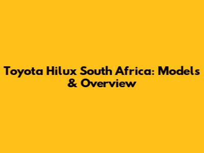 Toyota Hilux South Africa: Models & Overview