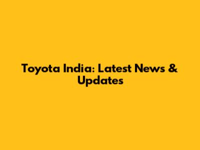 Toyota India: Latest News & Updates