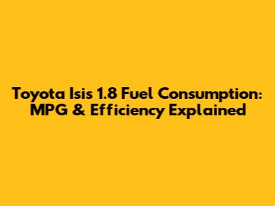 Toyota Isis 1.8 Fuel Consumption: MPG & Efficiency Explained