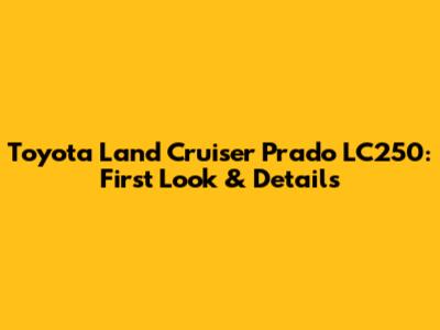 Toyota Land Cruiser Prado LC250: First Look & Details