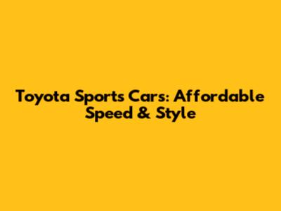 Toyota Sports Cars: Affordable Speed & Style