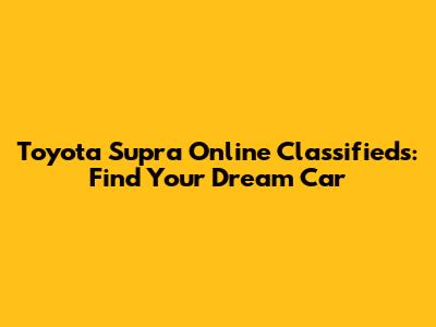 Toyota Supra Online Classifieds: Find Your Dream Car
